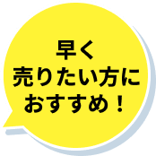 早く売りたい方におすすめ！
